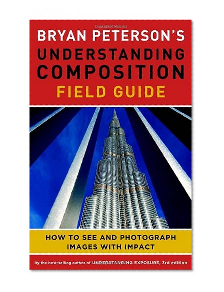 Book Cover Bryan Peterson's Understanding Composition Field Guide: How to See and Photograph Images with Impact