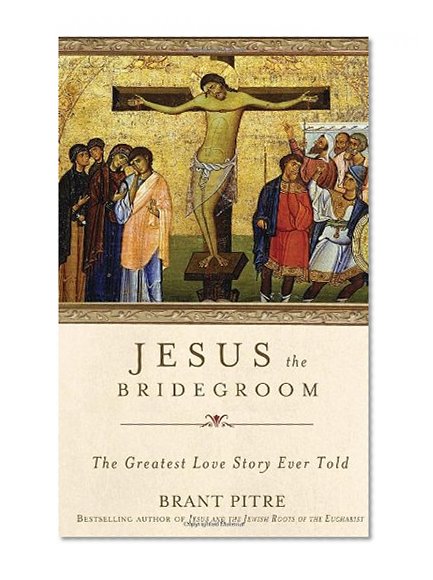 Book Cover Jesus the Bridegroom: The Greatest Love Story Ever Told