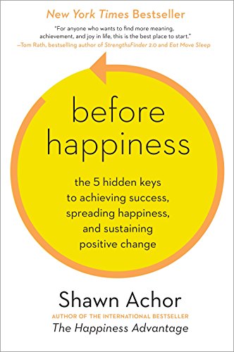 Book Cover Before Happiness: The 5 Hidden Keys to Achieving Success, Spreading Happiness, and Sustaining Positive Change