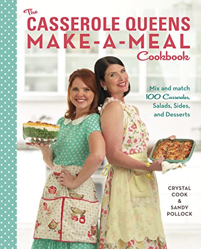 Book Cover The Casserole Queens Make-a-Meal Cookbook: Mix and Match 100 Casseroles, Salads, Sides, and Desserts