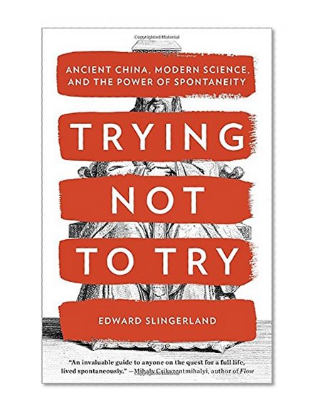 Book Cover Trying Not to Try: Ancient China, Modern Science, and the Power of Spontaneity