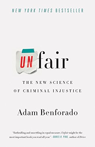 Unfair: The New Science of Criminal Injustice by Adam Benforado