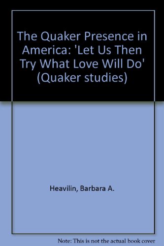 The Quaker Presence in America: "Let Us Then Try What Love Will Do" (Quaker Studies, V. 5)
