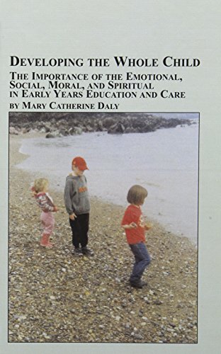 Developing The Whole Child: The Importance Of The Emotional, Social, Moral, And Spiritual In Early Years Education And Care (Mellen Studies in Education)