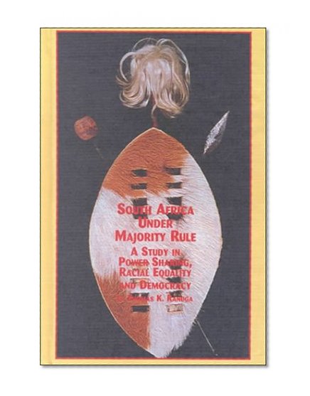 South Africa Under Majority Rule: A Study in Power Sharing, Racial Equality and Democracy (African Studies)