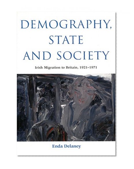 Demography, State and Society: Irish Migration to Britain, 1921-1971 (Mcgill-Queen's Studies in Ethnic History)