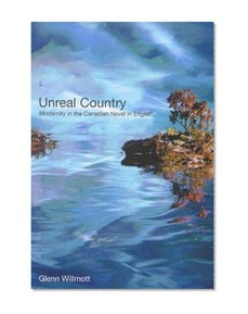 Unreal Country: Modernity in the Canadian Novel in English