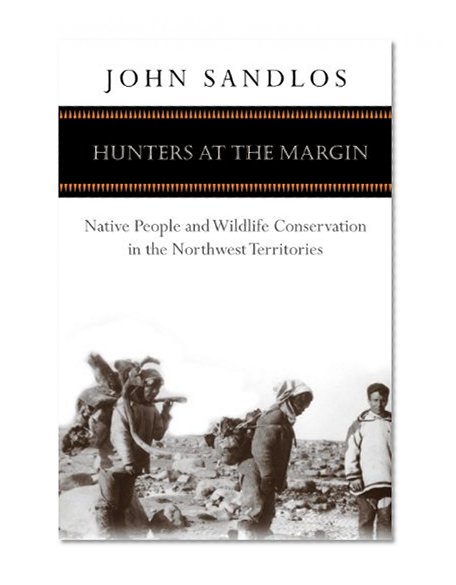 Hunters at the Margin: Native People and Wildlife Conservation in the Northwest Territories (Nature History Society)