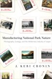Manufacturing National Park Nature: Photography, Ecology, and the Wilderness Industry of Jasper (Nature   History   Society Series)