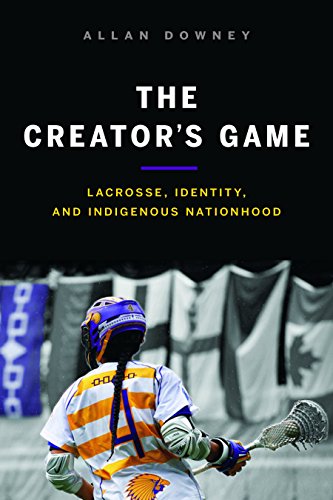 Book Cover The Creatorâ€™s Game: Lacrosse, Identity, and Indigenous Nationhood