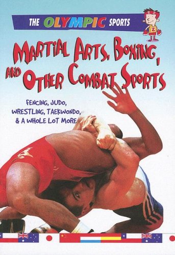Martial Arts, Boxing, and Other Combat Sports: Fencing, Judo, Wrestling, Taekwondo, & a Whole Lot More (Olympic Sports)