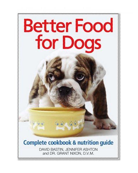 Book Cover Better Food for Dogs: A Complete Cookbook and Nutrition Guide