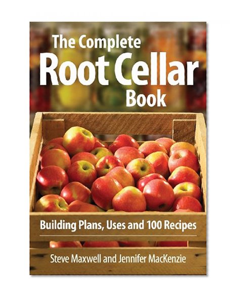 Book Cover The Complete Root Cellar Book: Building Plans, Uses and 100 Recipes