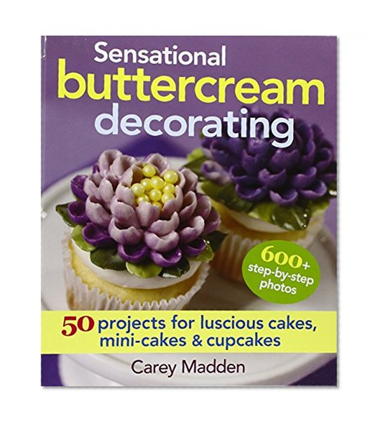 Book Cover Sensational Buttercream Decorating: 50 Projects for Luscious Cakes, Mini-Cakes and Cupcakes