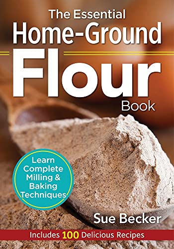 Book Cover The Essential Home-Ground Flour Book: Learn Complete Milling and Baking Techniques, Includes 100 Delicious Recipes