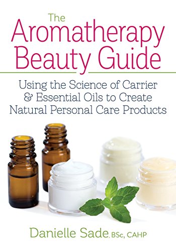 Book Cover The Aromatherapy Beauty Guide: Using the Science of Carrier and Essential Oils to Create Natural Personal Care Products