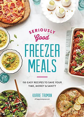 Book Cover Seriously Good Freezer Meals: 150 Easy Recipes to Save Your Time, Money and Sanity