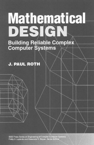 Mathematical Design: Building Reliable Complex Computer Systems (IEEE Press Series on Engineering of Complex Computer Systems)