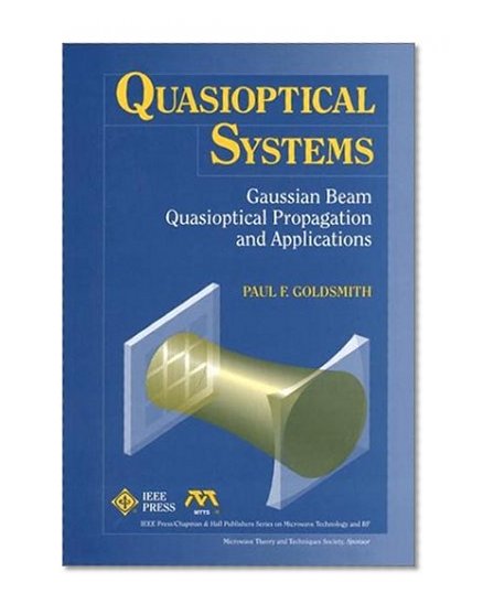 Quasioptical Systems: Gaussian Beam Quasioptical Propogation and Applications