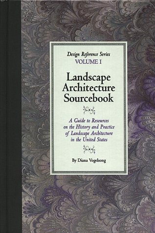 Landscape Architecture Sourcebook: A Guide to Resources on the History and Practice of Landscape Architecture in the United States (Design Reference Series, Vol. 1)