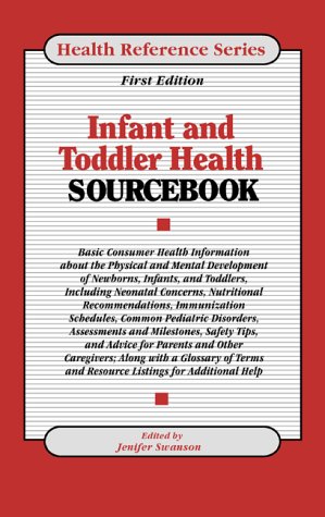 Infant & Toddler Health Sourcebook : Basic Consumer Health Information About the Physical and Mental Development of Newborns, Infants, and Toddlers