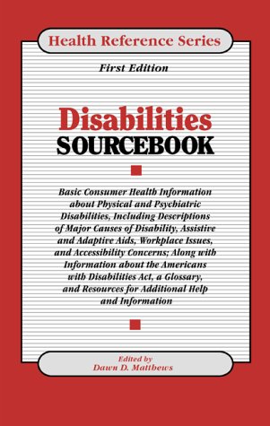 Disabilities Sourcebook: Basic Consumer Health Information About Physical and Psychiatric Disabilities, Including Descriptions of Major Causes of Disability, Assistive and (Health Reference Series)