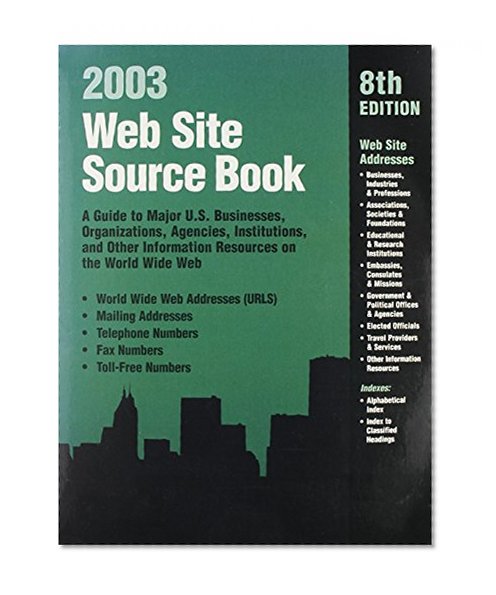 Web Site Source Book: A Guide to Major U.S. Businesses, Organizations, Agencies, Institutions, and Other Information Resources on the World