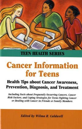 Cancer Information for Teens: Health Tips about Cancer Awareness, Prevention, ... (Teen Health Series)
