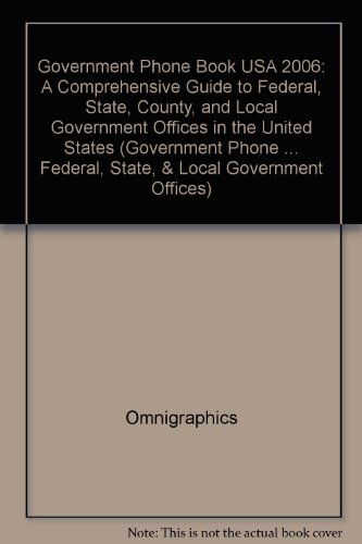 Government Phone Book USA 2006: A Comprehensive Guide To Federal, State, County, And Local Government Offices In The United States