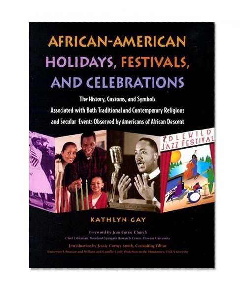 African-American Holidays, Festivals And Celebrations: The History, Customs, and Symbols Associated With Both Traditional and Contemporary Religious ... Events Observed by Americans of African Desc