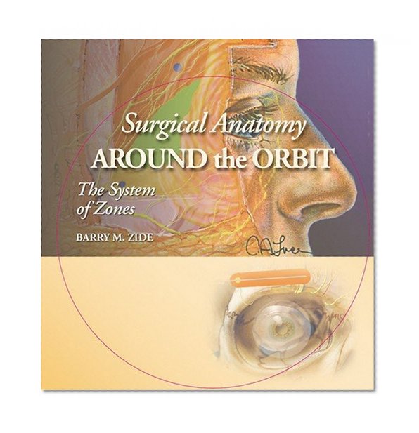 Surgical Anatomy Around the Orbit: The System of Zones: A Continuation of Surgical Anatomy of the Orbit by Barry M. Zide and Glenn W. Jelks (Includes CD-ROM)