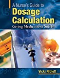 A Nurse's Guide to Dosage Calculation: Giving Medications Safely