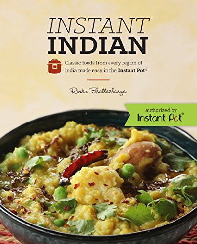 Book Cover Instant Indian: Classic Foods from Every Region of India made easy in the Instant Pot: Classic Foods from Every Region of India Made Easy in the Instant Pot