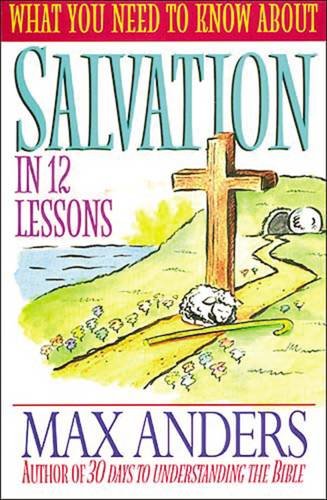 What You Need To Know About Salvation In 12 Lessons The What You Need To Know Study Guide Series