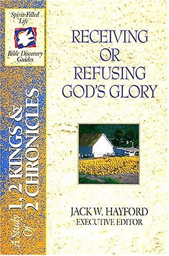 Receiving Or Refusing God's Glory: A Study of 1, 2 Kings & 2 Chronicles (Spirit-Filled Life Bible Discovery Guides)
