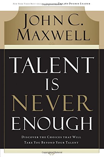 Book Cover Talent Is Never Enough: Discover the Choices That Will Take You Beyond Your Talent