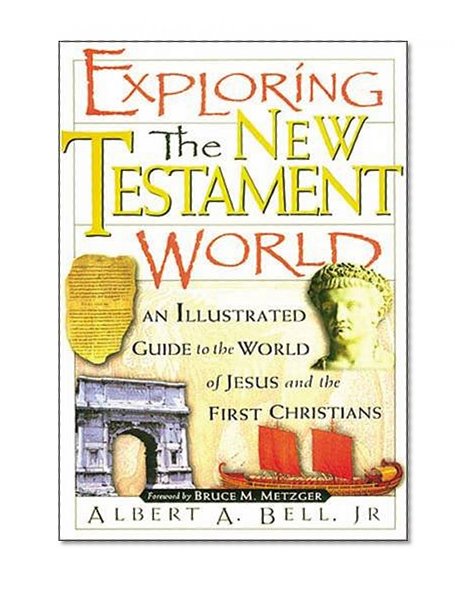 Exploring The New Testament World An Illustrated Guide To The World Of Jesus And The First Christians