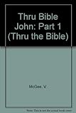 John Chapters 1-10: The Gospels Chapters 1-10 (Thru the Bible)