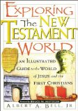 Exploring The New Testament World An Illustrated Guide To The World Of Jesus And The First Christians