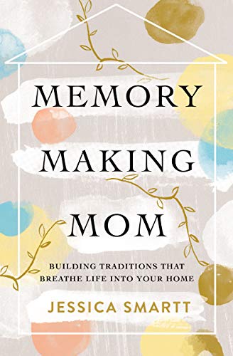 Book Cover Memory-Making Mom: Building Traditions That Breathe Life Into Your Home