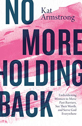 Book Cover No More Holding Back: Emboldening Women to Move Past Barriers, See Their Worth, and Serve God Everywhere