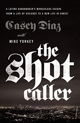Book Cover The Shot Caller: A Latino Gangbanger's Miraculous Escape from a Life of Violence to a New Life in Christ
