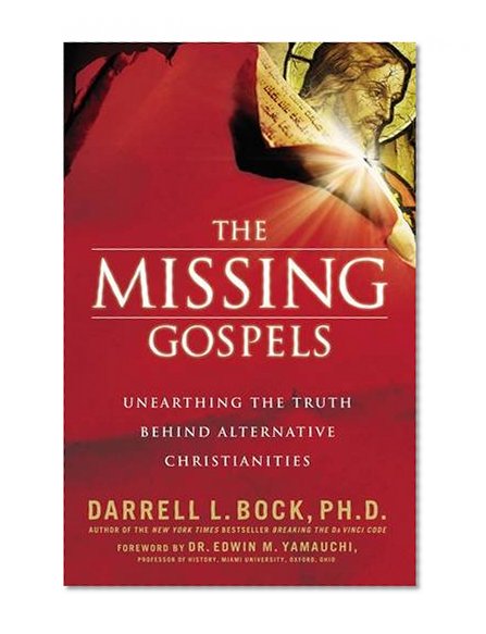 The Missing Gospels: Unearthing the Truth Behind Alternative Christianities