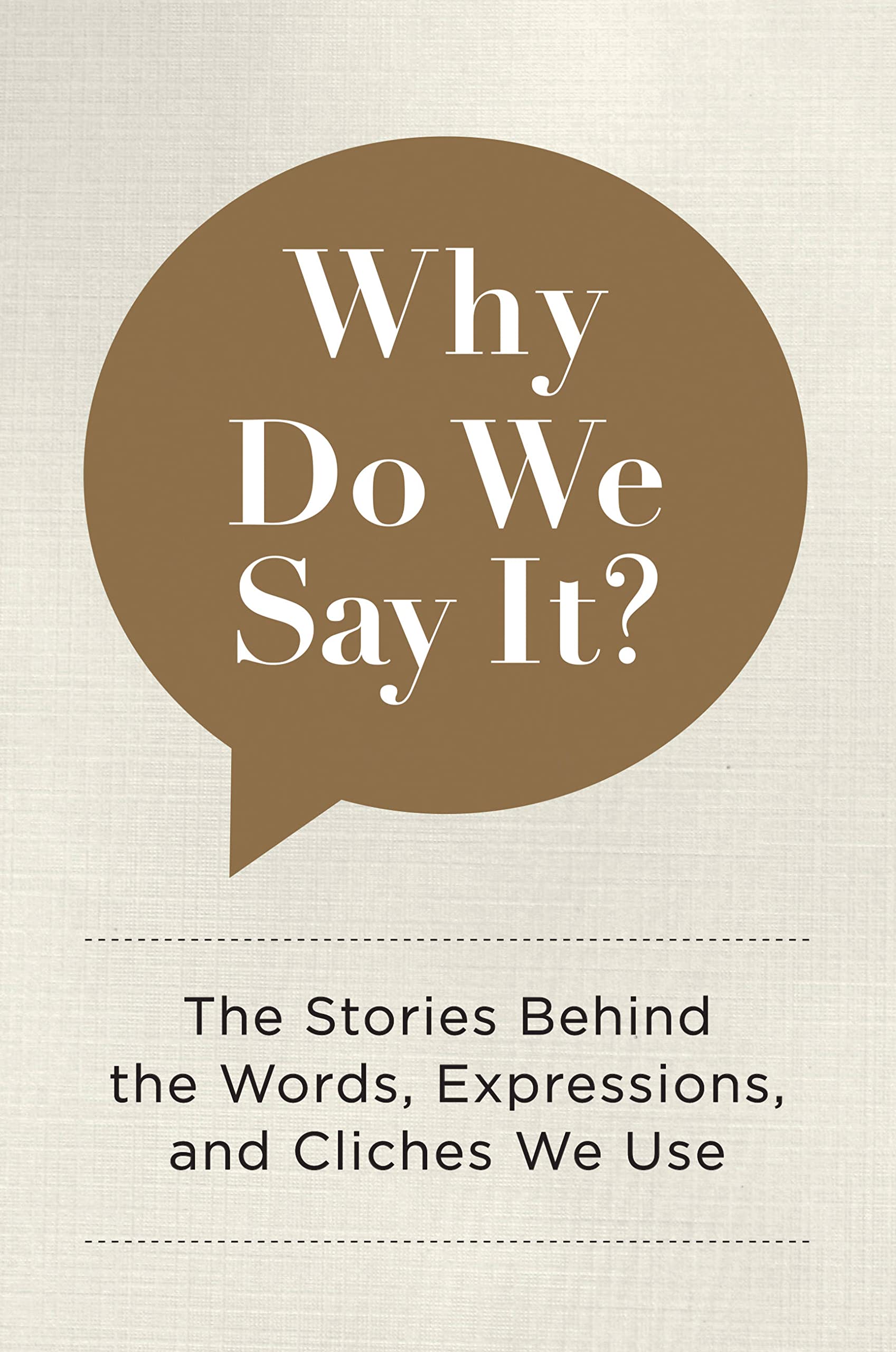 Book Cover Why Do We Say It?: The Stories Behind the Words, Expressions, and Cliches We Use