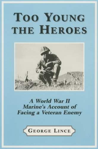 Too Young the Heroes: A World War II Marine's Account of Facing a Veteran Enemy at Guadalcanal, the Solomons and Okinawa