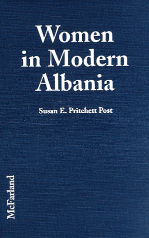 Women in Modern Albania: Firsthand Accounts of Culture and Conditions from Over 200 Interviews
