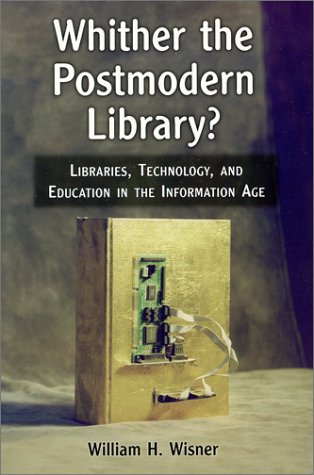 Book Cover Whither the Postmodern Library? Libraries, Technology, and Education in the Information Age