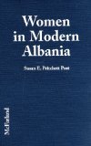 Women in Modern Albania: Firsthand Accounts of Culture and Conditions from Over 200 Interviews