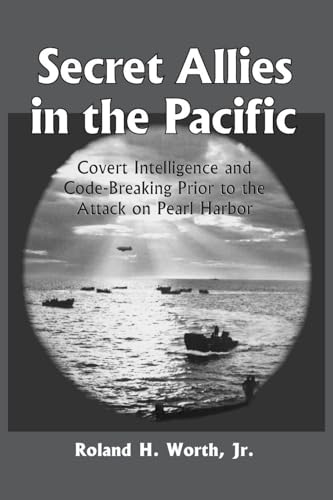 Secret Allies in the Pacific: Covering Intelligence and Code Breaking Cooperation Between the United States, Great Britain, and Other Nations Prior to the Attack on Pearl Harbor