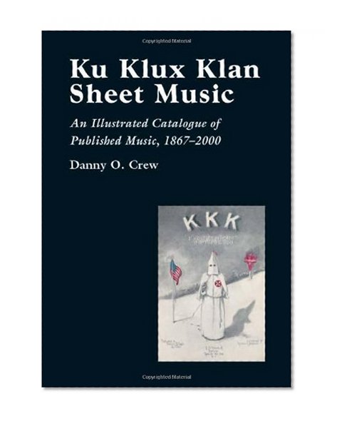 Ku Klux Klan Sheet Music: An Illustrated Catalogue of Published Music, 1867-2000